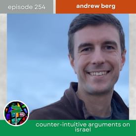 Counter-intuititive Aruguments on Israel with Andrew Berg | Episode 254