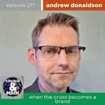 When the Cross Becomes a Brand with Andrew Donaldson | Episode 277