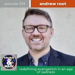Redefining Evangelism in an Age of Sadness with Andrew Root | Episode 233