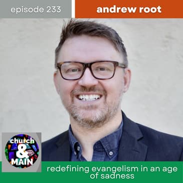 Redefining Evangelism in an Age of Sadness with Andrew Root | Episode 233