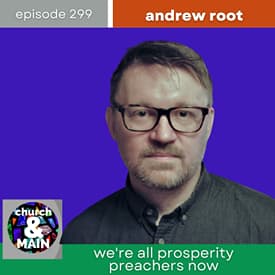 We're All Prosperity Preachers Now with Andrew Root | Episode 299