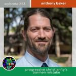 Progressive Christianity's Barmen Mistake with Anthony Baker | Episode 253