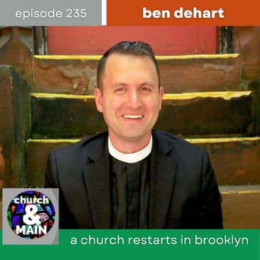 A Church Restarts in Brooklyn with Ben DeHart | Episode 235