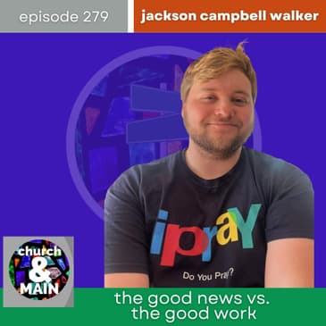 The Good News vs. the Good Work with Jackson Campbell Walker | Episode 279