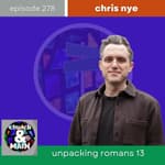 Unpacking Romans 13 with Chris Nye | Episode 278