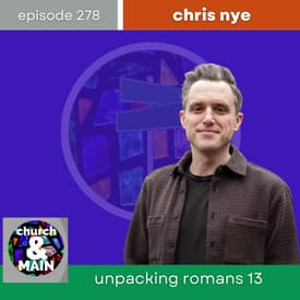 Unpacking Romans 13 with Chris Nye | Episode 278