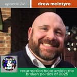 Resurrection Hope Amidst the Broken Politics of 2025 with Drew McIntyre | Episode 241