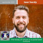 The Body of Christ in a Polarized Culture with Teer Hardy | Episode 222