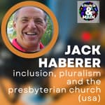 Inclusion, Pluralism and the Presbyterian Church (USA) with Jack Haberer | Episode 188