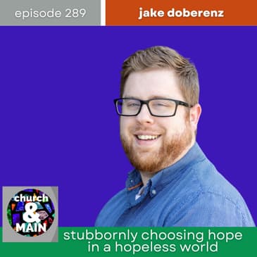 Stubbornly Choosing Hope in a Hopeless World with Jake Doberenz | Episode 289