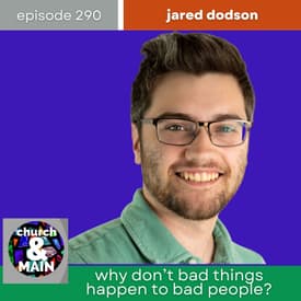 Why Don't Bad Things Happen to Bad People? with Jared Dodson | Episode 290