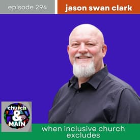 When Inclusive Church Excludes with Jason Swan Clark | Episode 294