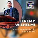 Pastoral Leadership and ChatGPT with Jeremy Wilhelmi | Episode 178
