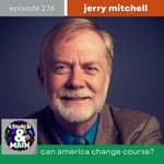 Can America Change Course? with Jerry Mitchell | Episode 276