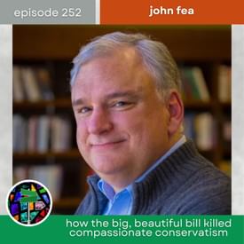How the Big, Beautiful Bill Killed Compassionate Conservatism with John Fea | Episode 252