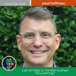 Can AI Help or Hinder Human Flourishing? with Paul Hoffman | Episode 266