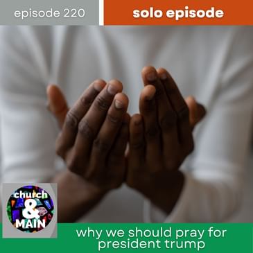 Why You Should Pray for President Trump (Even If You Don't Like Him) | Episode 220