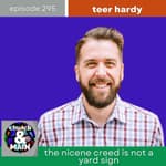 The Nicene Creed Is Not a Yard Sign with Teer Hardy | Episode 295