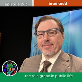 The Role of Grace in Public Life with Brad Todd | Episode 263