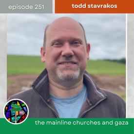 The Mainline Churches and Gaza with Todd Stavrakos | Episode 251
