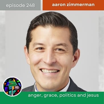 Anger, Grace, Politics and Jesus with Aaron Zimmerman | Episode 248
