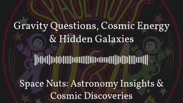 Gravity Questions, Cosmic Energy & Hidden Galaxies | Space Nuts: Astronomy Insights & Cosmic...