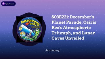 S03E221: December’s Planet Parade, Osiris Rex’s Atmospheric Triumph, and Lunar Caves Unveiled