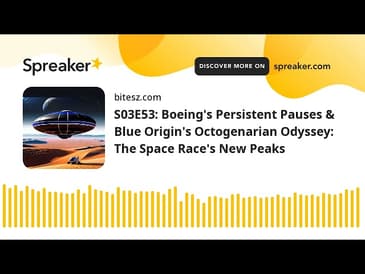 S03E53: Boeing’s Persistent Pauses & Blue Origin’s Octogenarian Odyssey: The Space Race’s New Peaks