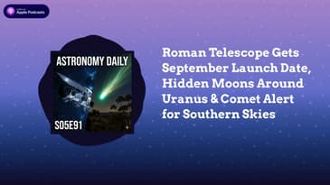 Roman Telescope Gets September Launch Date, Hidden Moons Around Uranus & Comet Alert for...