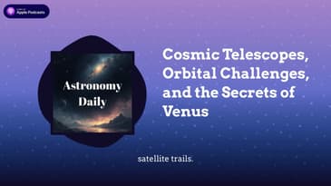 Cosmic Telescopes, Orbital Challenges, and the Secrets of Venus