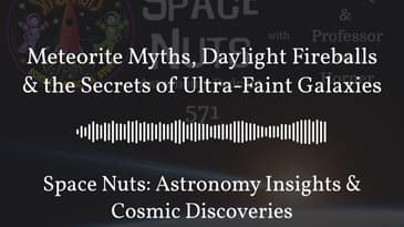 Meteorite Myths, Daylight Fireballs & the Secrets of Ultra-Faint Galaxies | Space Nuts:...