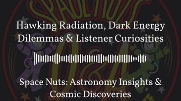 Hawking Radiation, Dark Energy Dilemmas & Listener Curiosities | Space Nuts: Astronomy Insights...