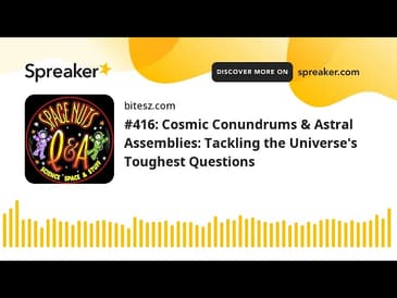 #416: Cosmic Conundrums & Astral Assemblies: Tackling the Universe’s Toughest Questions