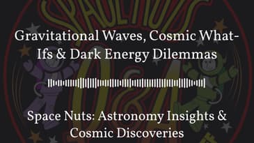 Gravitational Waves, Cosmic What-Ifs & Dark Energy Dilemmas | Space Nuts: Astronomy Insights &...