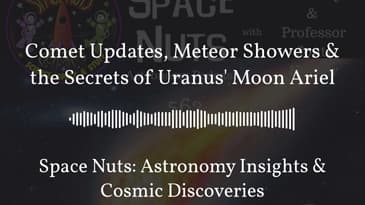 Comet Updates, Meteor Showers & the Secrets of Uranus’ Moon Ariel | Space Nuts: Astronomy...