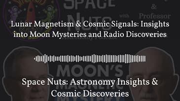 Lunar Magnetism & Cosmic Signals: Insights into Moon Mysteries and Radio Discoveries | Space...