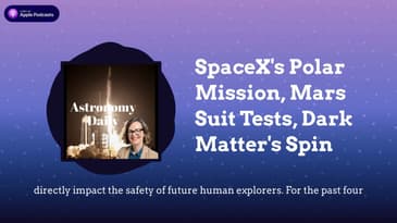SpaceX’s Polar Mission, Mars Suit Tests, Dark Matter’s Spin
