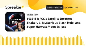 S03E154: FCC’s Satellite Internet Shake-Up, Mysterious Black Hole, and Super Harvest Moon Eclipse
