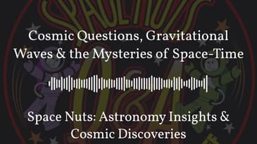 Cosmic Questions, Gravitational Waves & the Mysteries of Space-Time | Space Nuts: Astronomy...