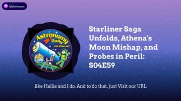 Starliner Saga Unfolds, Athena’s Moon Mishap, and Probes in Peril: S04E59