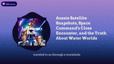 Aussie Satellite Snapshots, Space Command’s Close Encounter, and the Truth About Water Worlds