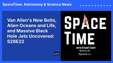 Van Allen’s New Belts, Alien Oceans and Life, and Massive Black Hole Jets Uncovered: S28E22