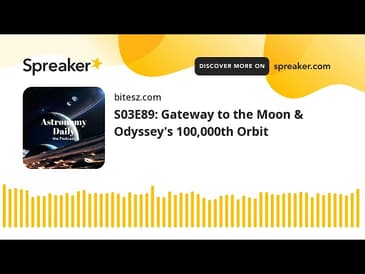 S03E89: Gateway to the Moon & Odyssey’s 100,000th Orbit