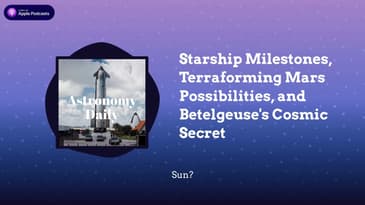 Starship Milestones, Terraforming Mars Possibilities, and Betelgeuse’s Cosmic Secret