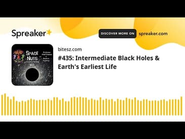 #435: Intermediate Black Holes & Earth’s Earliest Life