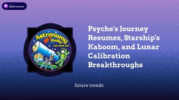 Psyche’s Journey Resumes, Starship’s Kaboom, and Lunar Calibration Breakthroughs