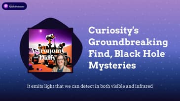 Curiosity’s Groundbreaking Find, Black Hole Mysteries