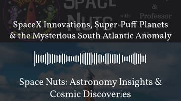 SpaceX Innovations, Super-Puff Planets & the Mysterious South Atlantic Anomaly | Space Nuts:...