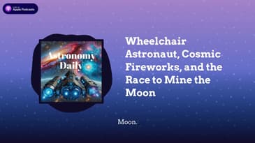 Wheelchair Astronaut, Cosmic Fireworks, and the Race to Mine the Moon