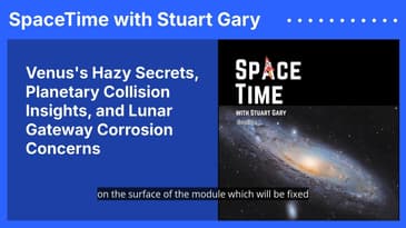 Venus’s Hazy Secrets, Planetary Collision Insights, and Lunar Gateway Corrosion Concerns